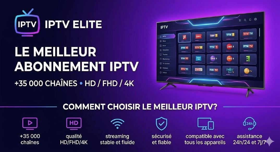 Critères pour choisir le meilleur abonnement IPTV France